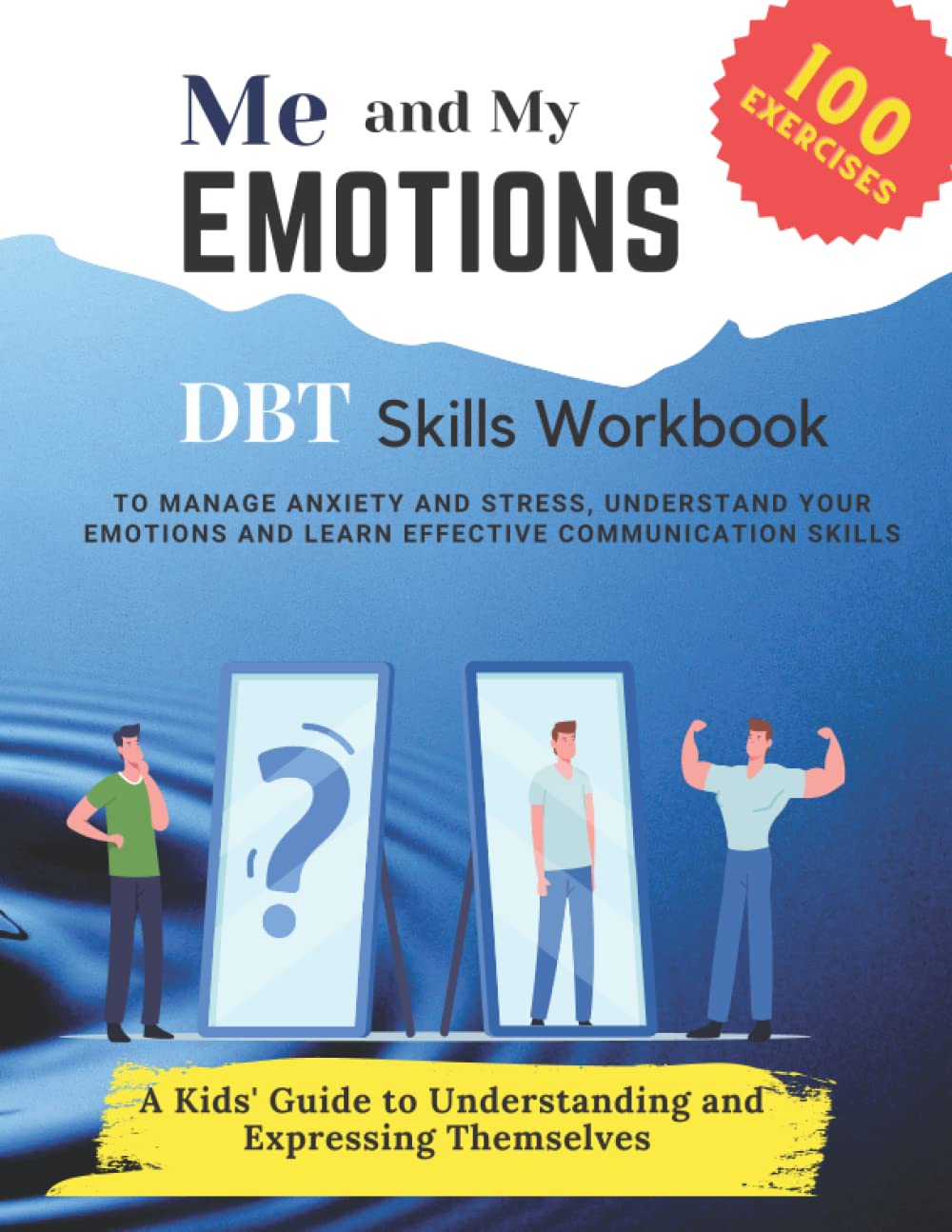 ME AND MY EMOTIONS - DBT skills workbook to Manage Anxiety and Stress, Understand Your Emotions and Learn Effective Communication Skills: 100 ... to Understanding and Expressing Themselves