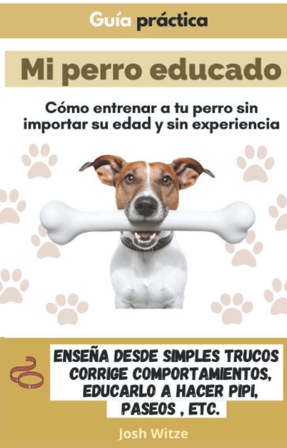 Mi perro educado: Guía practica de entrenamiento para perros sin importar su edad y sin experiencia: Enseña desde simples trucos, corrige comportamientos, enseña a hacer pipi, paseos, etc