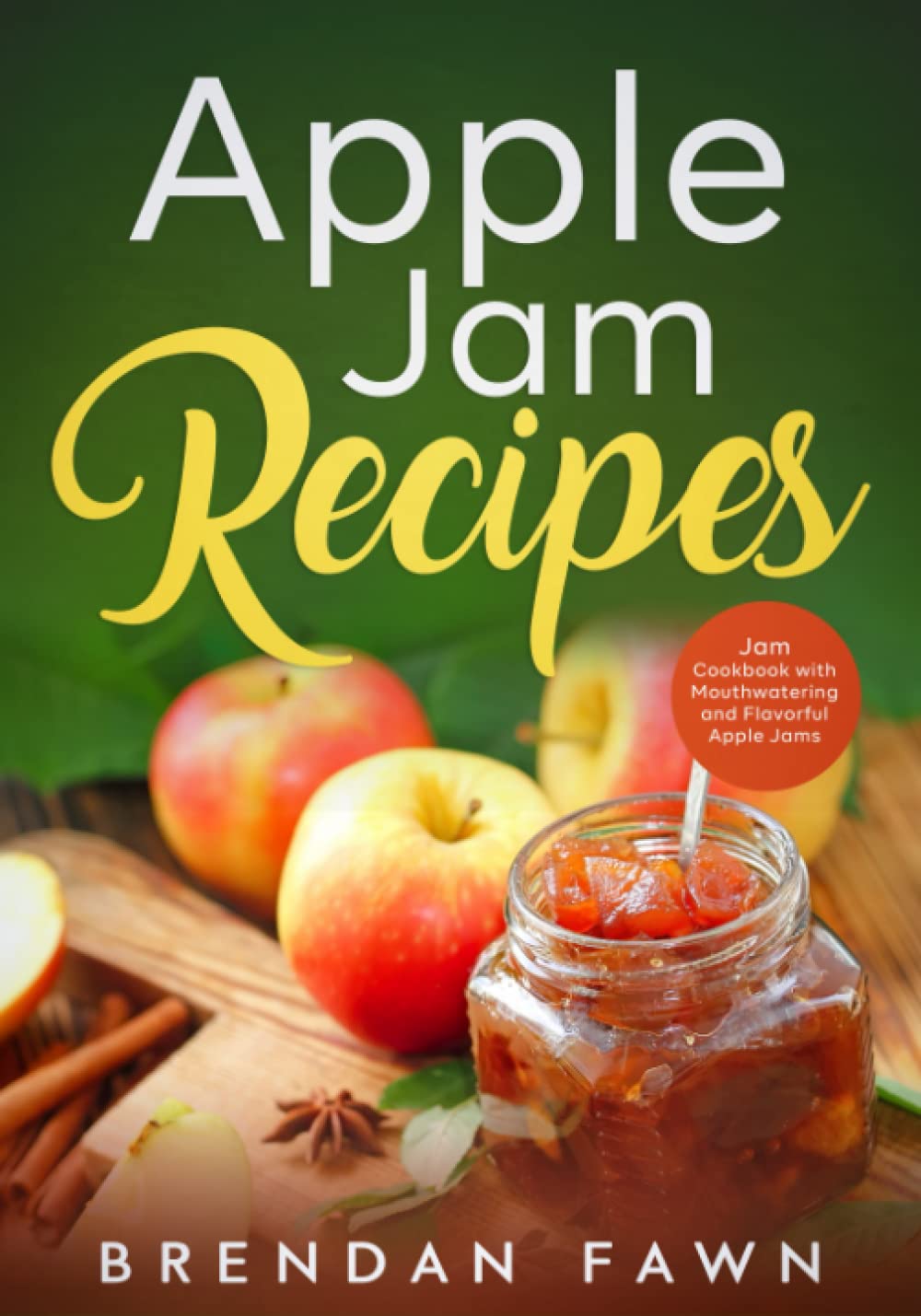 Apple Jam Recipes: Jam Cookbook with Mouthwatering and Flavorful Apple Jams: 4 (Sweet Apple Tastes)