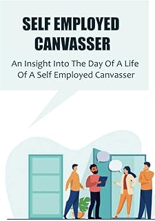 Self Employed Canvasser: An Insight Into The Day Of A Life Of A Self Employed Canvasser