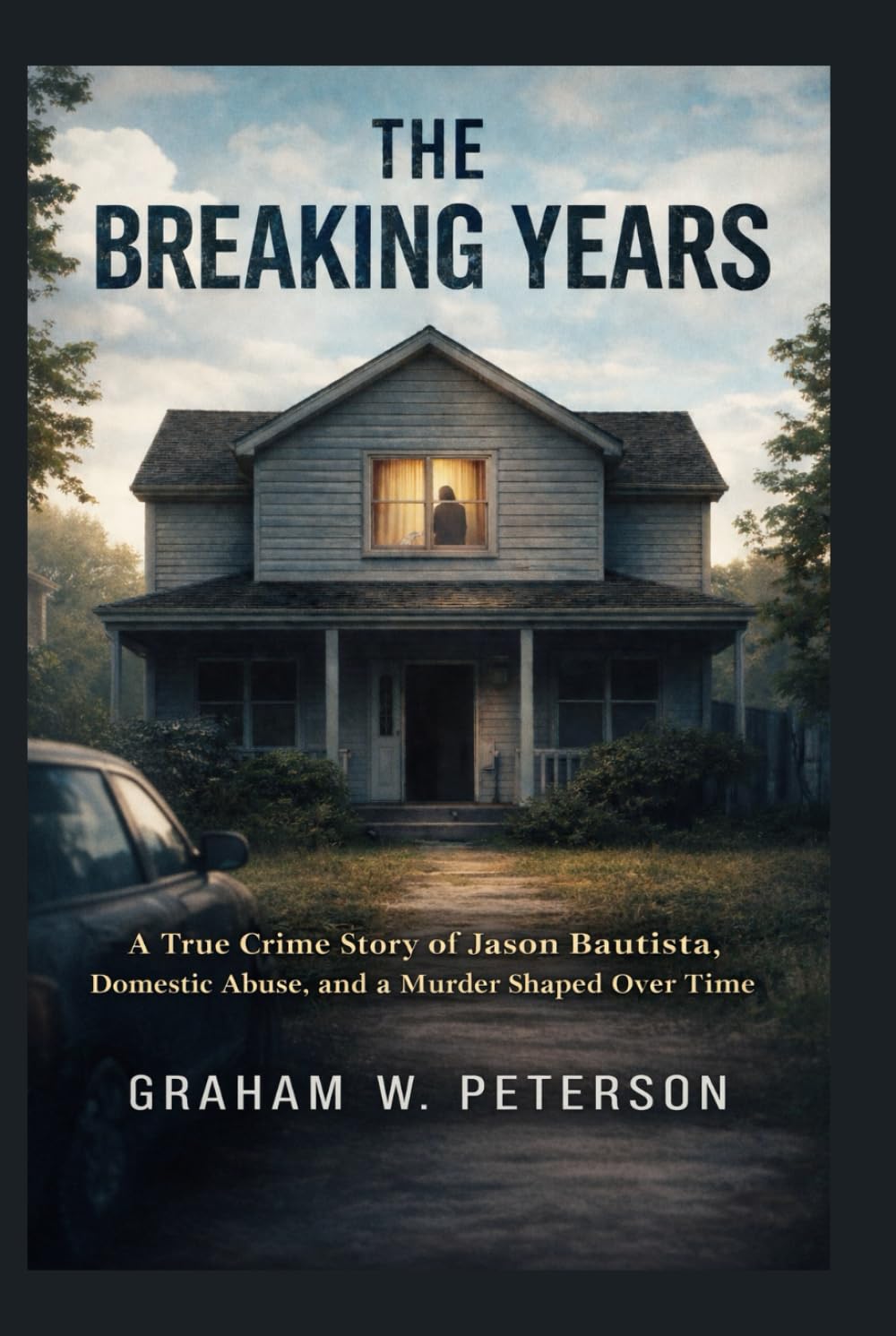 The Breaking Years: A True Crime Story of Jason Bautista, Domestic Abuse, and a Murder Shaped Over Time