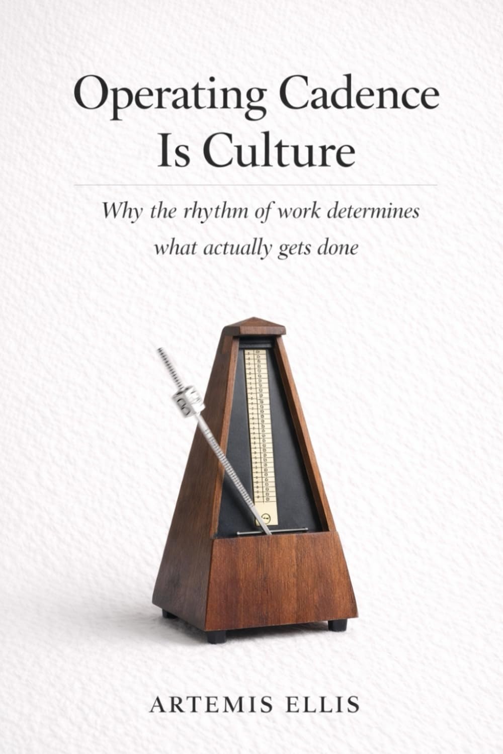 Operating Cadence Is Culture: Why the rhythm of work determines what actually gets done (The Workplace Clarity Series)