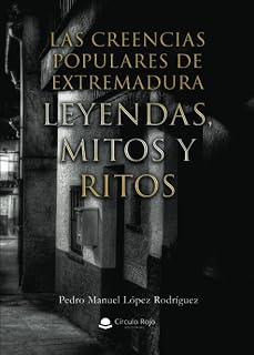 Las creencias populares de Extremadura. Leyendas, Mitos y Ritos