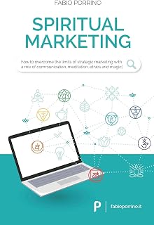 Spiritual Marketing: How to overcome the limits of strategic marketing with a mix of communication, meditation, ethics and magic.