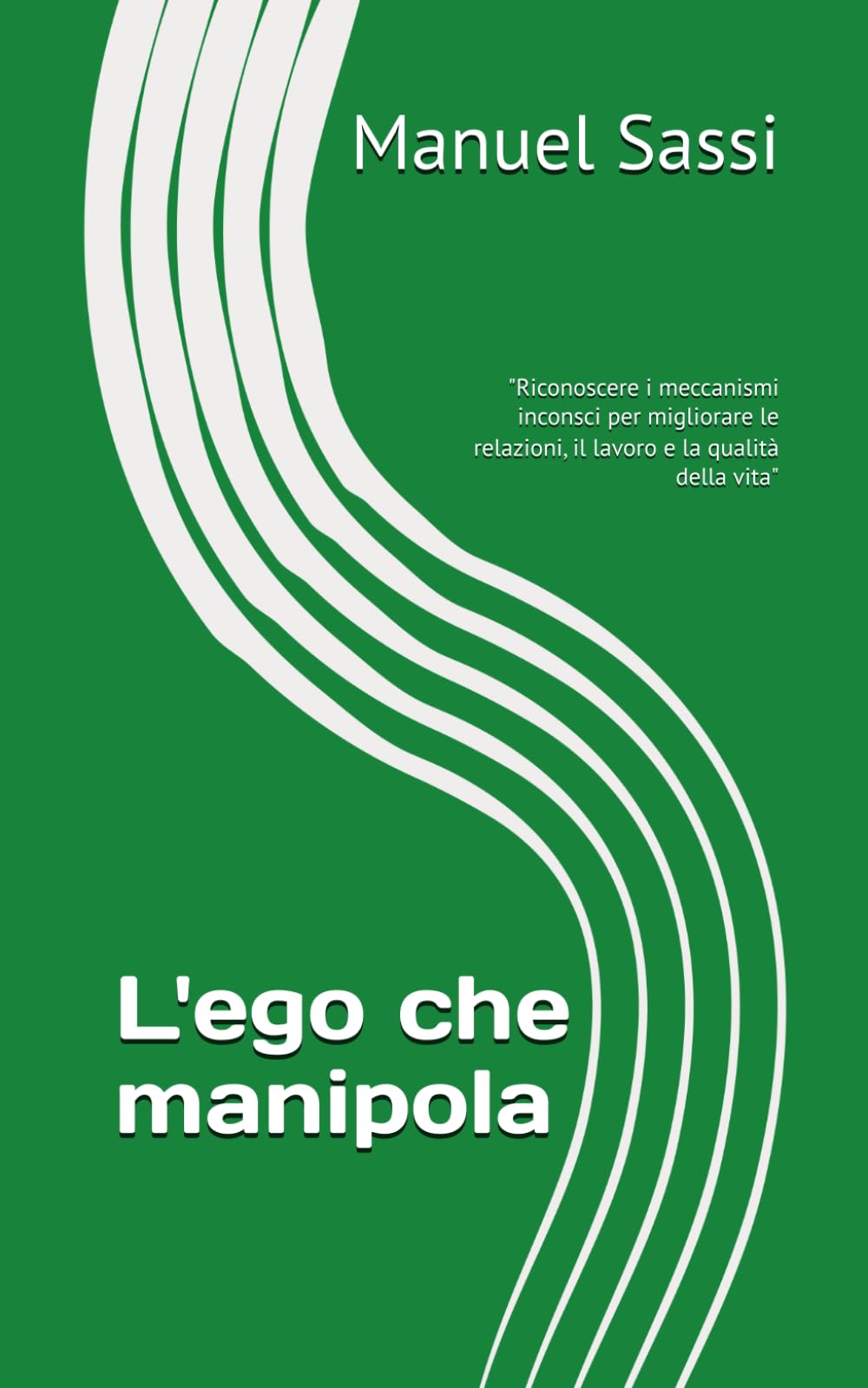 L'ego che manipola: "Riconoscere i meccanismi inconsci per migliorare le relazioni, il lavoro e la qualità della vita"