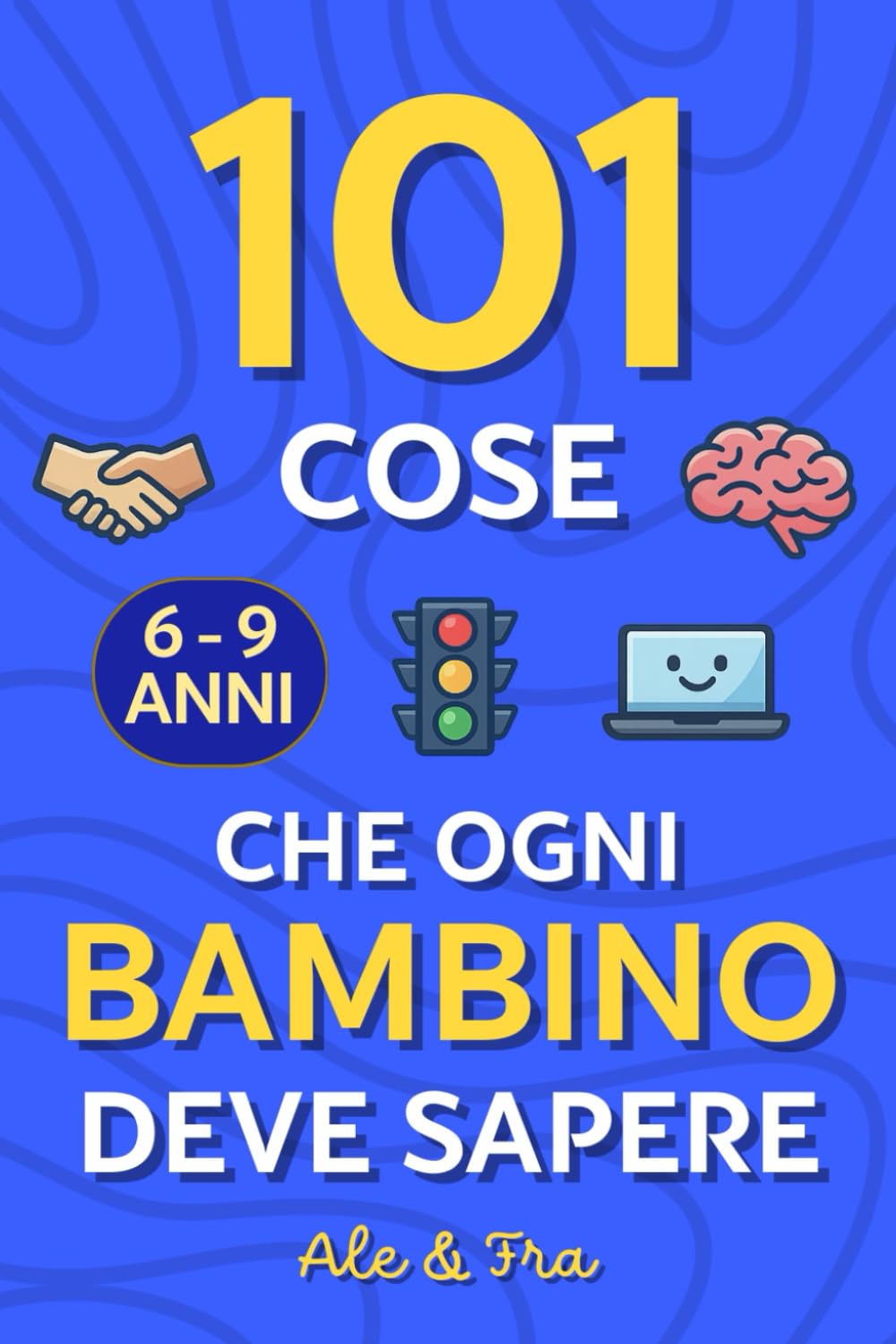 101 Cose che Ogni Bambino Deve Sapere: Guida pratica per bambini 6–9 anni con attività educative: emozioni, autonomia, sicurezza online e personale, ... utile per genitori, bambini e famiglie!
