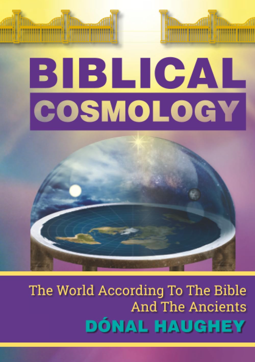 Biblical Cosmology: The World According To The Bible And The Ancients