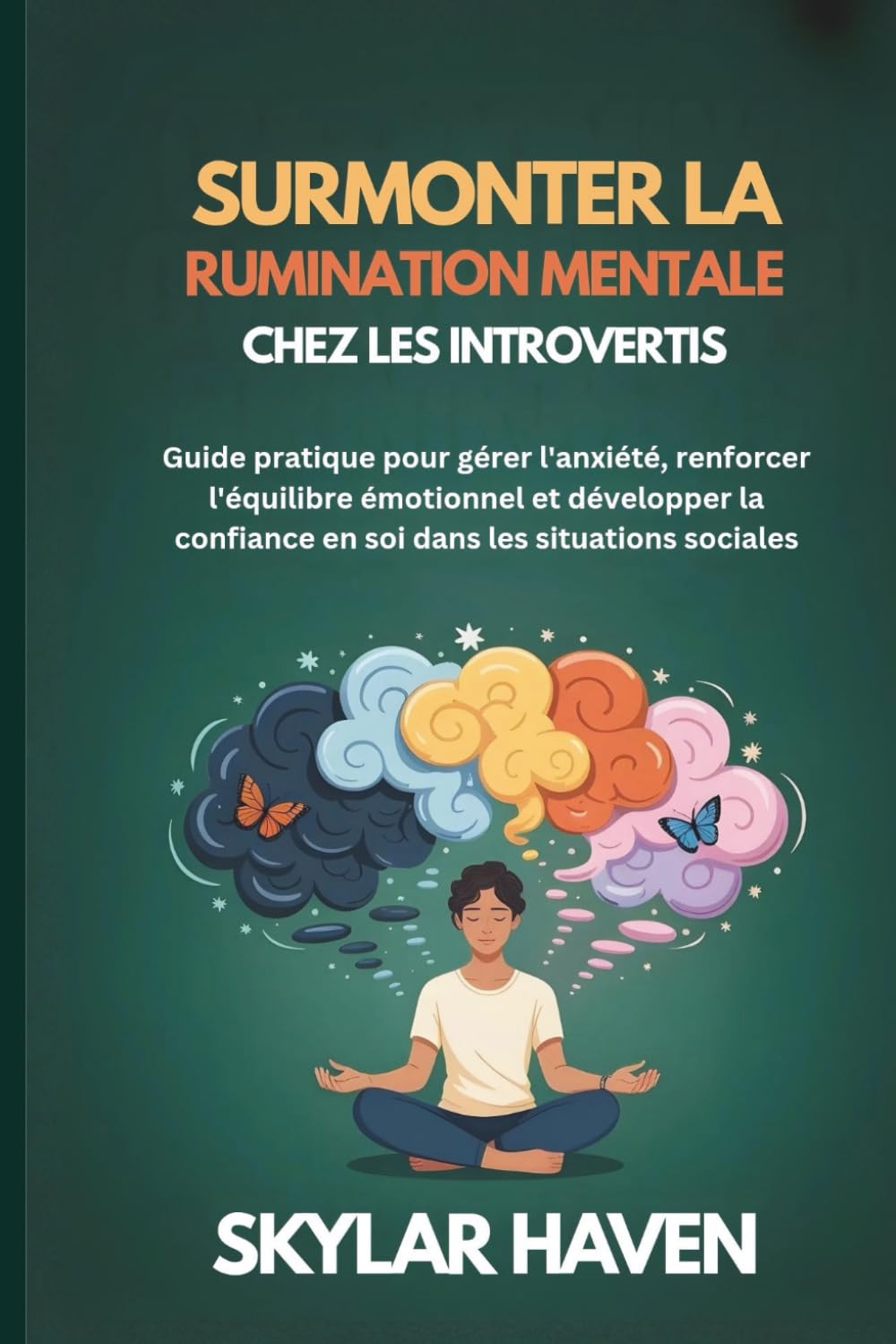 Surmonter la rumination mentale chez les introvertis: Guide pratique pour gérer l'anxiété, renforcer l'équilibre émotionnel et développer la confiance en soi dans les situations sociales