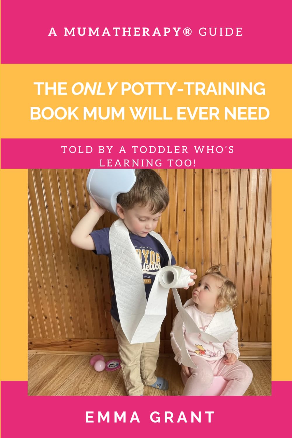 The Only Potty- Training Book Mum Will Ever Need: Told by a Toddler Who’s Learning Too.