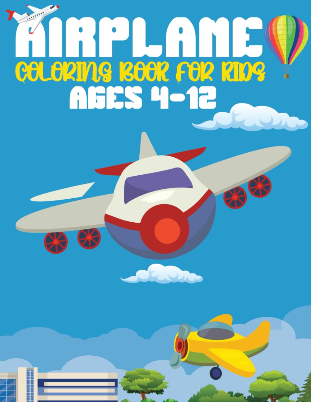 Airplane Coloring Book For Kids Ages 4-12: Best Ultimates Cute Airplanes And Aircrafts Coloring Pages for Children's Boys And Girls Who Loves ... And Illustrations For Coloring With Fun!
