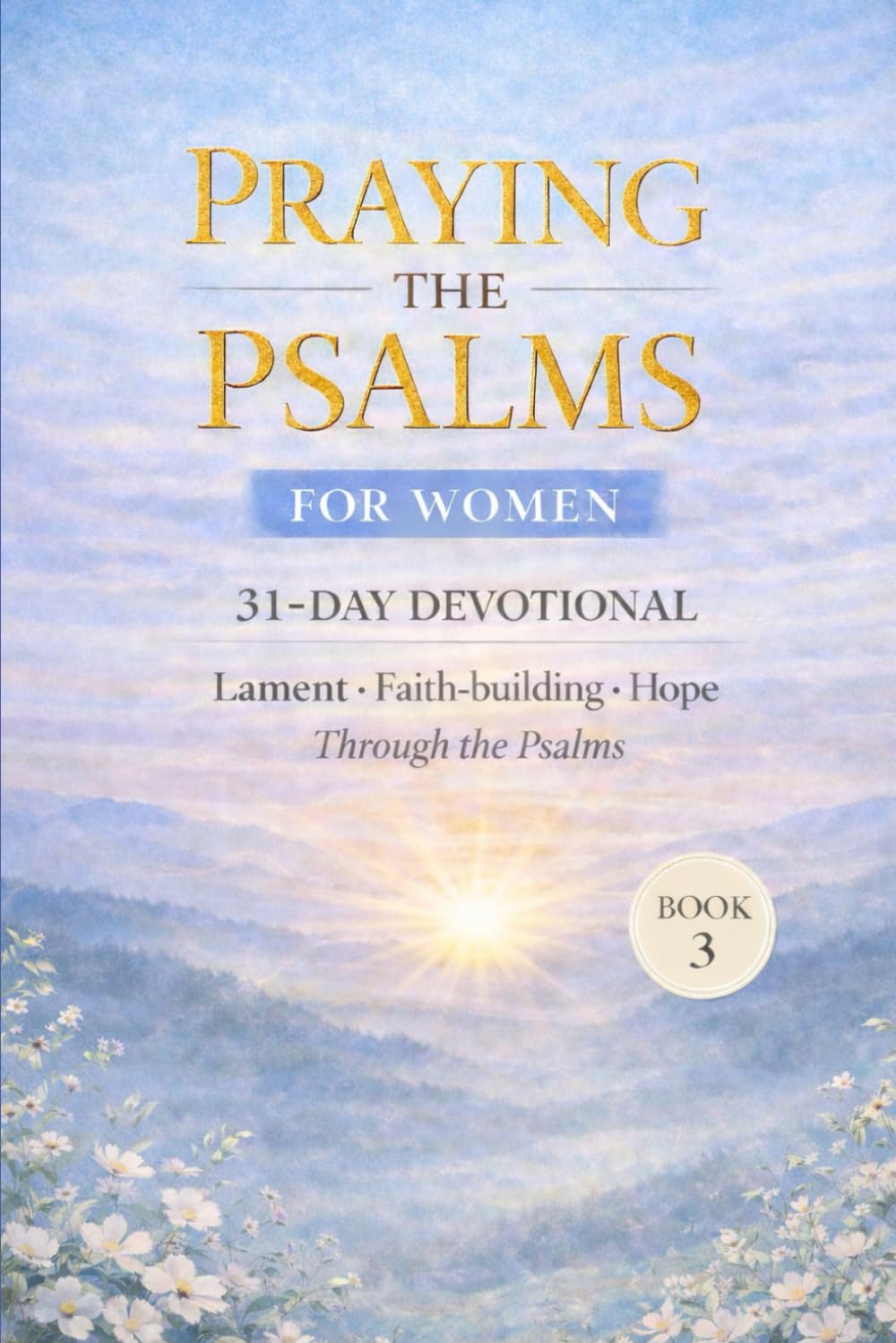 Praying the Psalms - Book 3: 31 day Christian Prayer Devotional for Lament, Faith-building, and Hope - Book 3 (Psalms 73–89) (Praying the Psalms for Everyday life)
