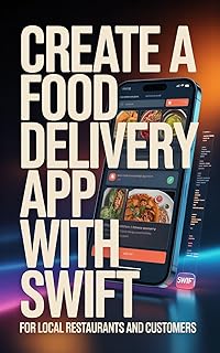 CREATE A FOOD DELIVERY APP WITH SWIFT: for local restaurants and customers