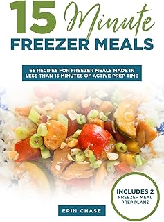 15 Minute Freezer Meals: 65 Recipes for Freezer Meals Made in Less Than 15 Minutes of Active Prep Time (MyFreezEasy's Freezer Meals Cookbooks)