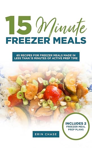 15 Minute Freezer Meals: 65 Recipes for Freezer Meals Made