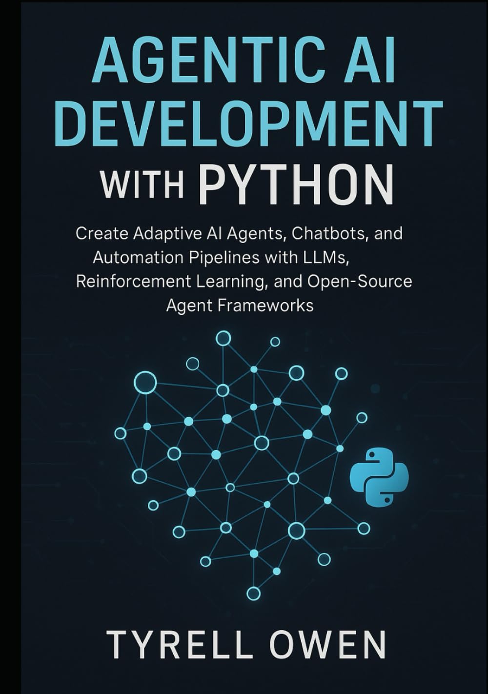 Agentic AI Development with Python: Create Adaptive AI Agents, Chatbots, and Automation Pipelines with LLMs, Reinforcement Learning, and Open-Source Agent Frameworks