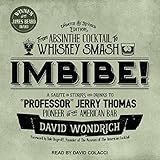  Imbibe! Updated and Revised Edition: From Absinthe Cocktail to Whiskey Smash, a Salute in Stories and Drinks to \