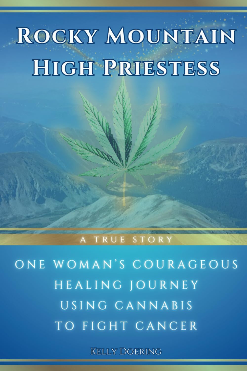 Rocky Mountain High Priestess: One Woman’s Courageous Healing Journey Fighting Cancer With Cannabis: A True Story