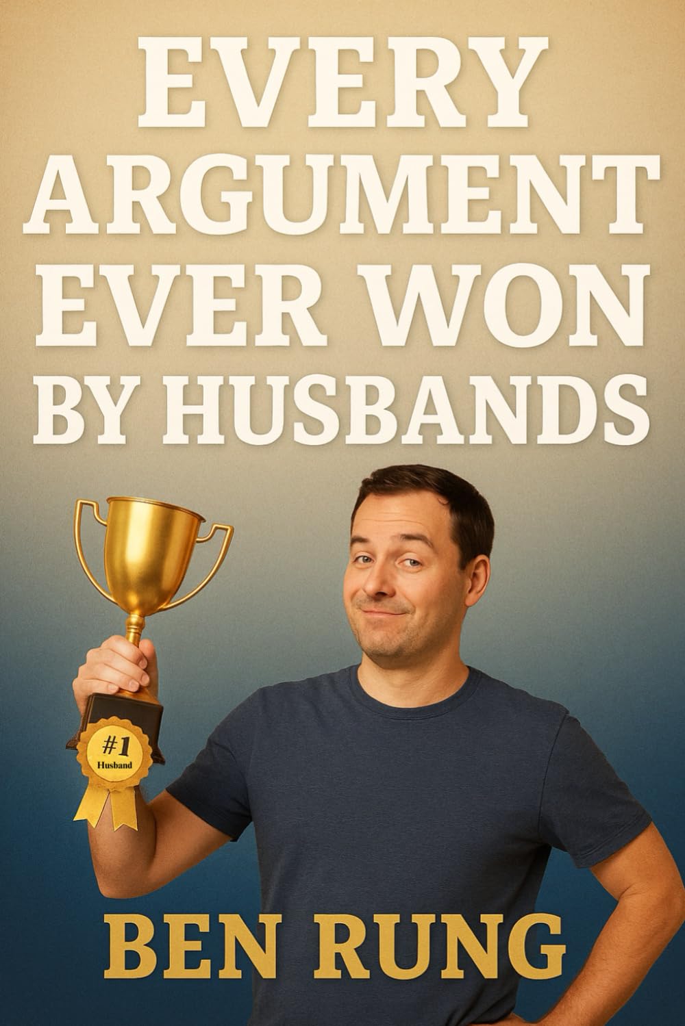 Every Argument Ever Won by Husbands: A Hilarious Gag Gift for Married Couples, Wives, Husbands, Anniversaries, Birthdays, and Anyone Who Loves Marriage Humor