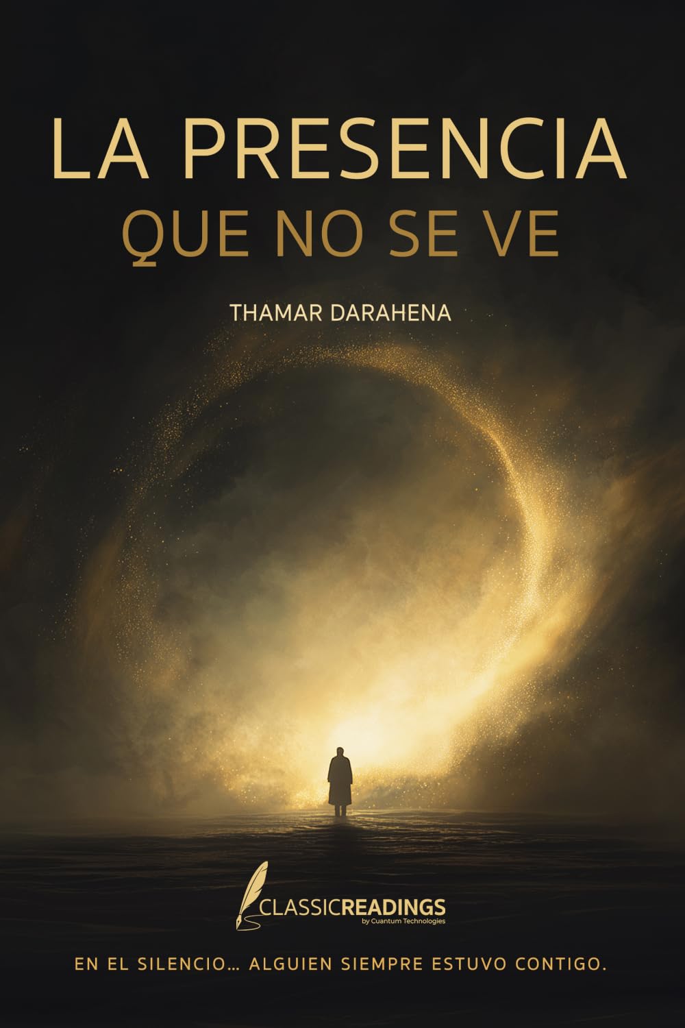 La Presencia que no se ve: En el silencio... alguien siempre estuvo contigo: Reflexiones, señales y experiencias reales sobre Dios, el dolor, la fe y la conexión espiritual invisible