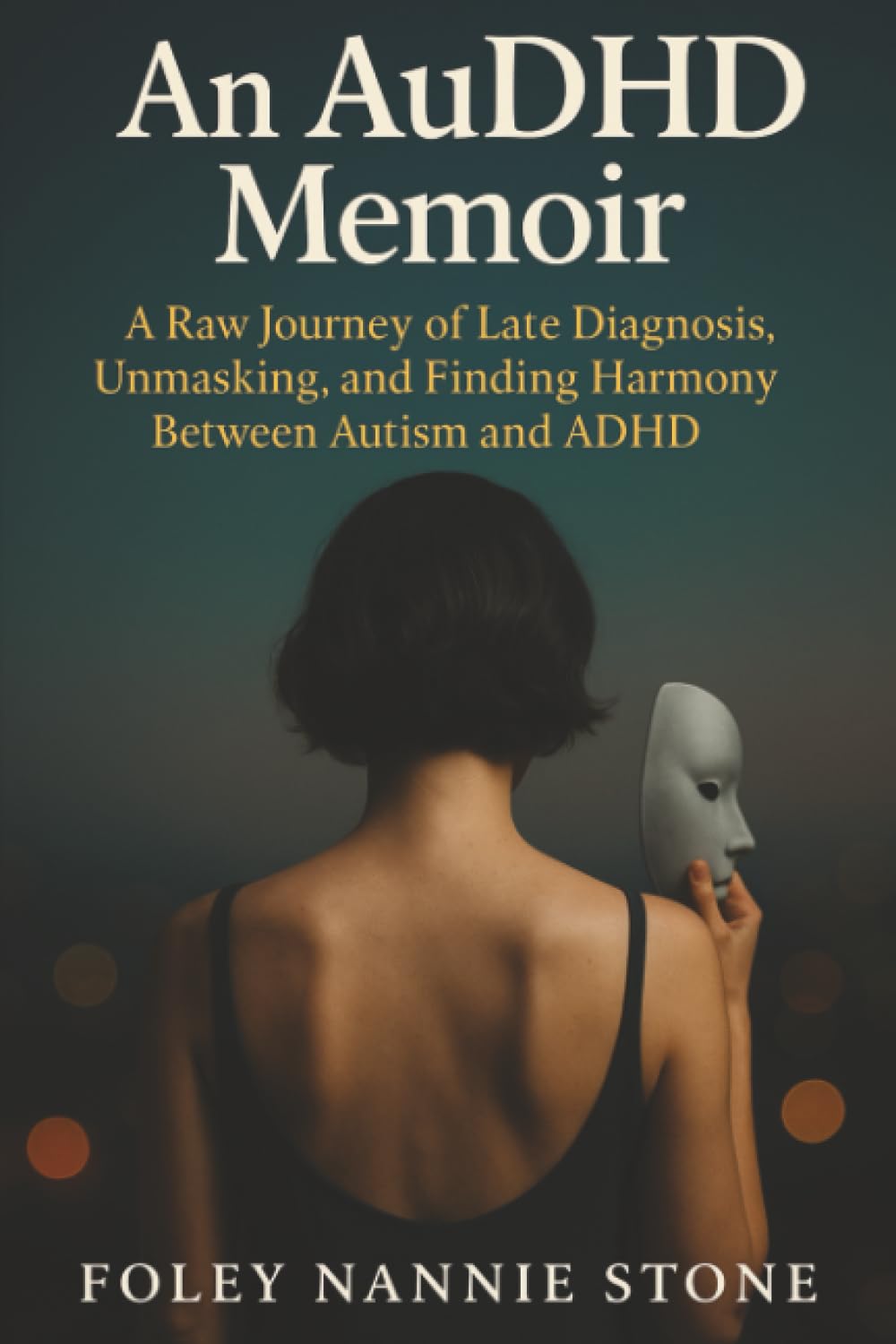 An AuDHD Memoir: A Raw Journey of Late Diagnosis, Unmasking, and Finding Harmony Between Autism and ADHD