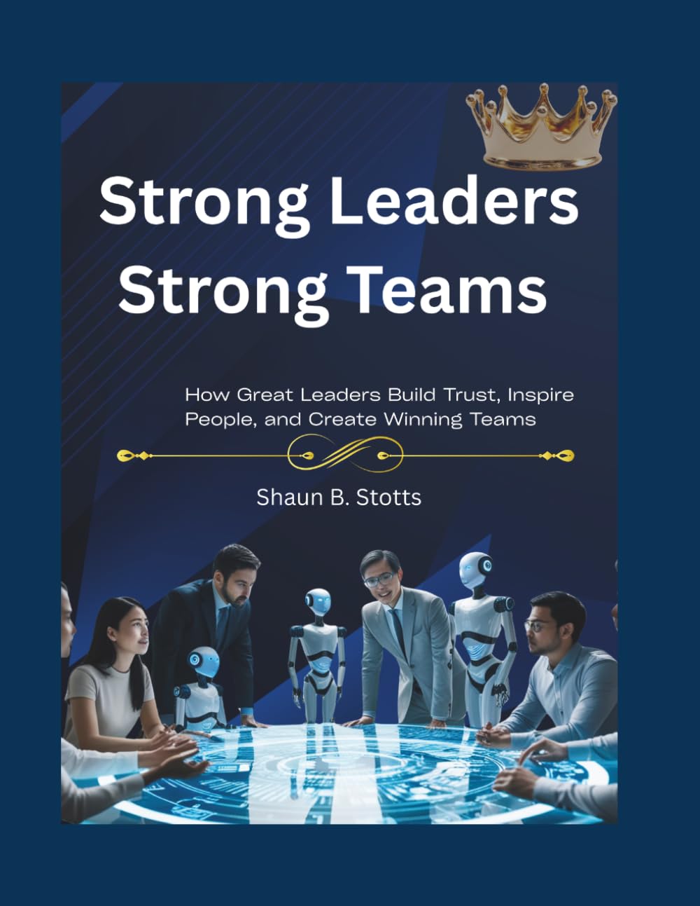 Strong Leaders - Strong Teams: How Great Leaders Build Trust, Inspire People, and Create Winning Teams