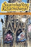 Sagenhaftes Regensburg! Hurzlmeiers optimaler Stadtführer