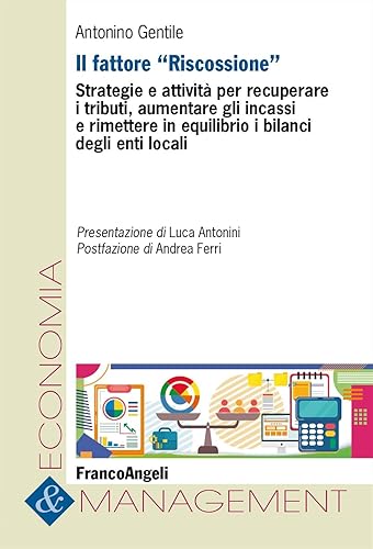 Il fattore «Riscossione». Strategie e attività per recuperare i tributi, aumentare gli incassi e rimettere in equilibrio i bilanci degli enti locali