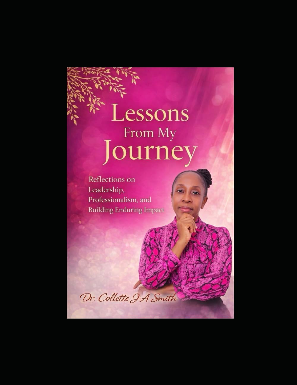 LESSONS FROM MY JOURNEY: Reflections on Leadership, Professionalism, and Building Enduring Impact