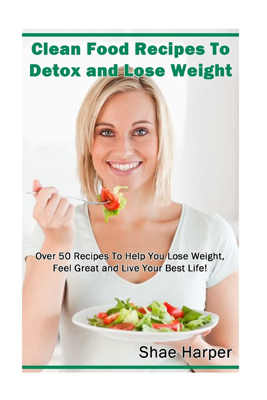 Clean Food Recipes to Detox and Lose Weight Over 50 Recipes to Help