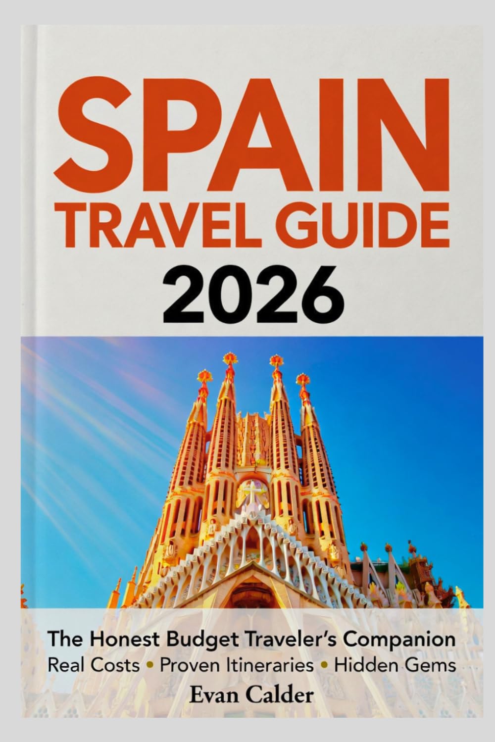 SPAIN TRAVEL GUIDE 2026: The Honest Budget Traveler’s Companion Real Costs · Proven Itineraries · Hidden Gems