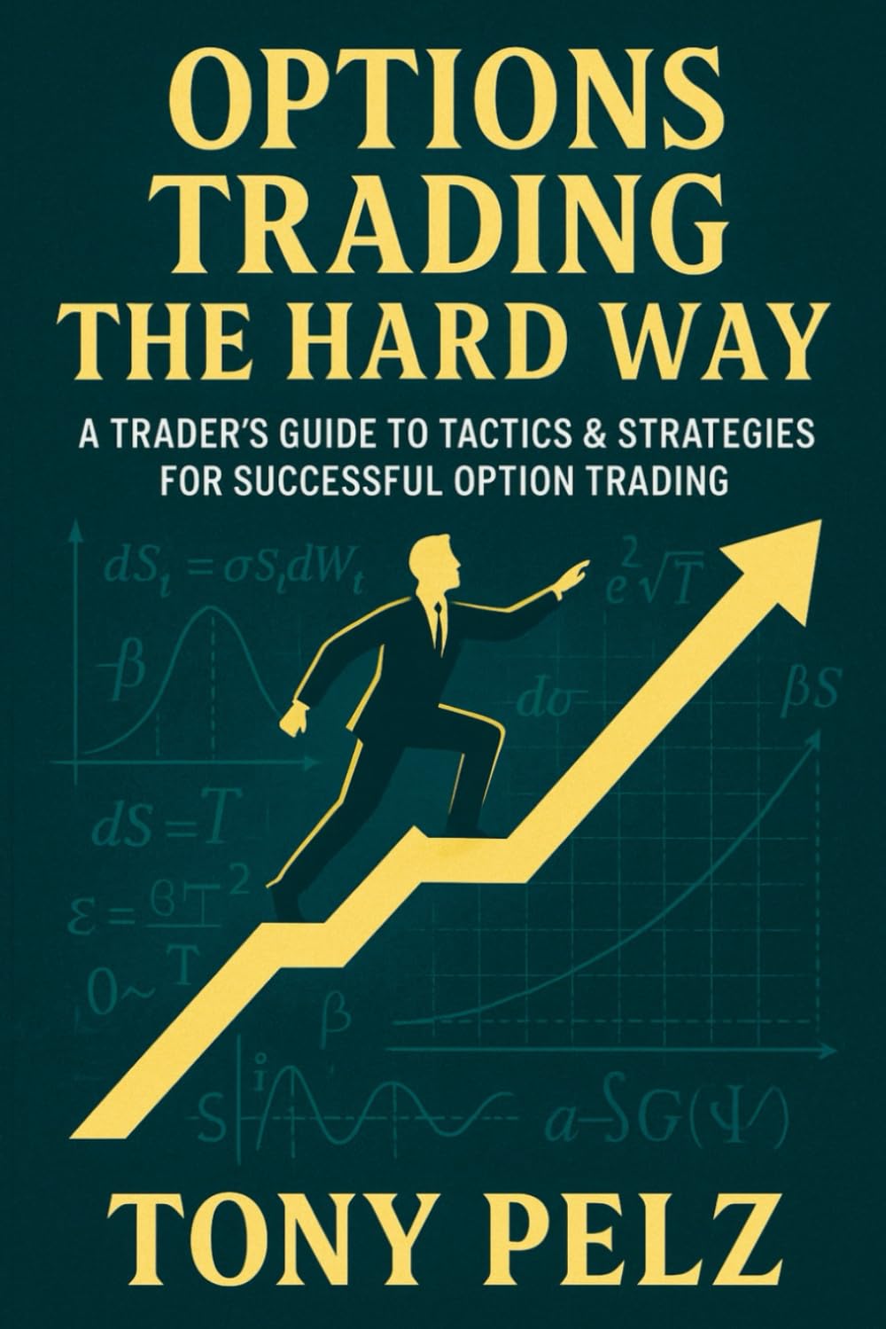 Options Trading the Hard Way: A Trader’s Guide to Tactics & Strategies for Successful Option Trading