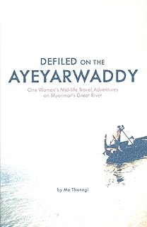 Defiled on the Ayeyarwaddy: One Woman's Mid-Life Travel Adventures on Myanmar's Great River
