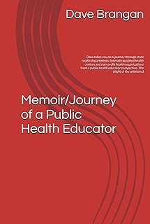Memoir/Journey of a Public Health Educator: Dave takes you on a journey through state health departments, federally qualified health centers and ... perspective. The plight of the uninsured