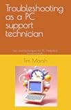 Troubleshooting as a PC support technician: Tips and techniques for PC Helpdesk professionals
