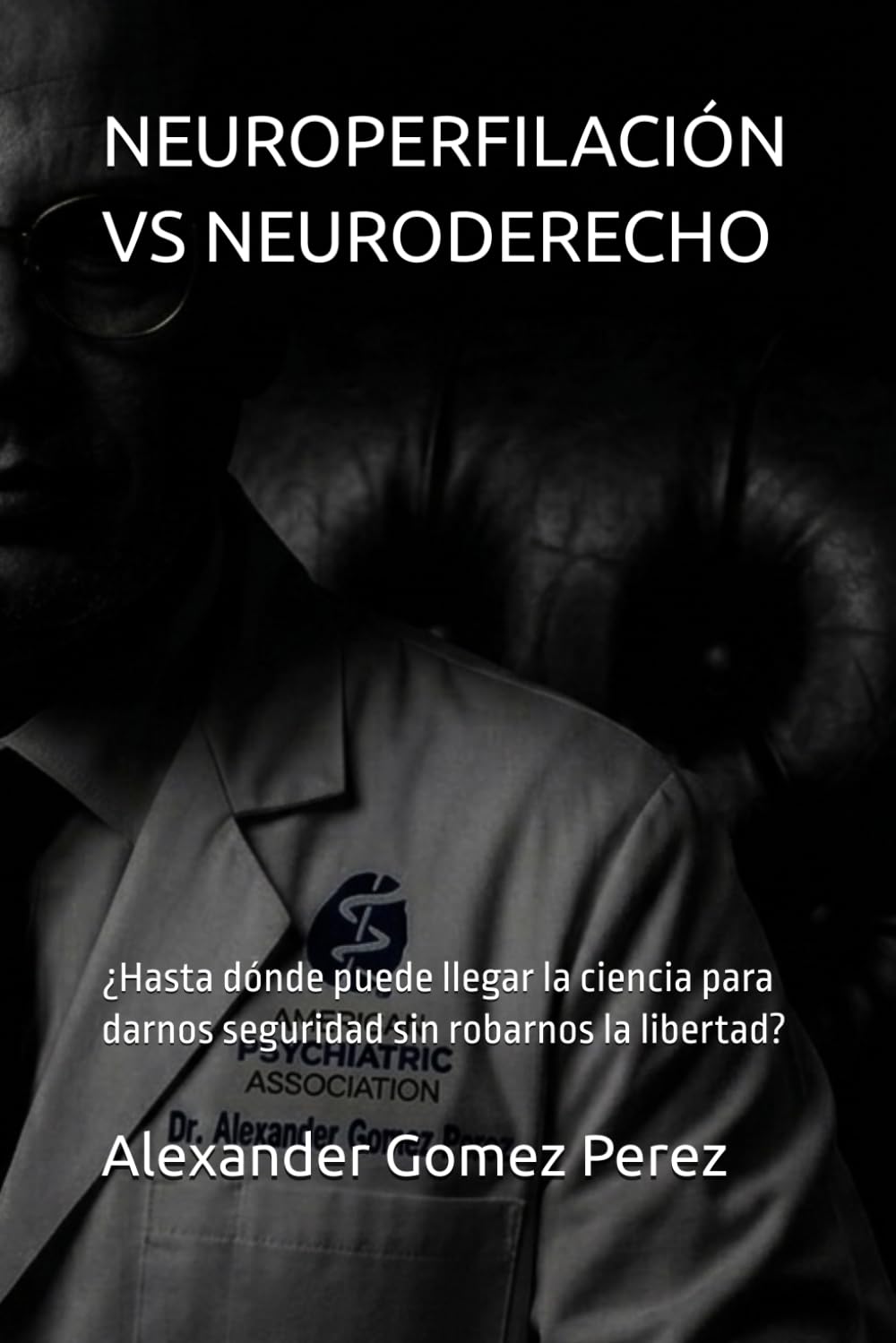 NEUROPERFILACIÓN VS NEURODERECHO: ¿Hasta dónde puede llegar la ciencia para darnos seguridad sin robarnos la libertad? (Una mirada desde la Psiquiatria Forense)