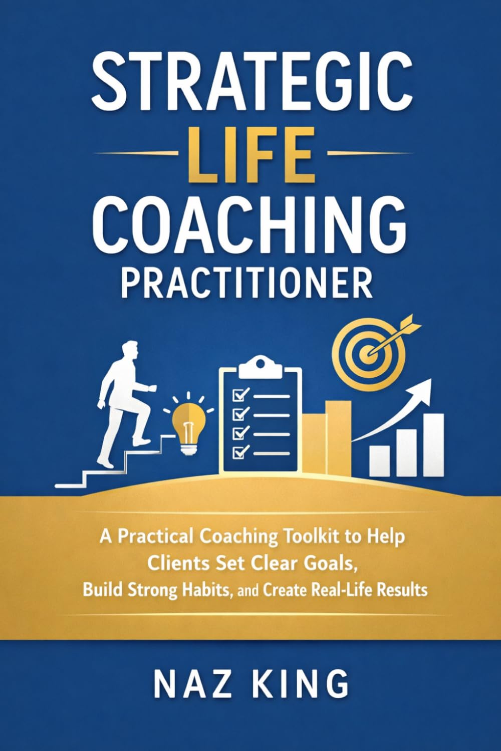 Strategic Life Coaching Practitioner: A Practical Coaching Toolkit to Help Clients Set Clear Goals, Build Strong Habits, and Create Real-Life Results (Strategic Life Coaching Series)