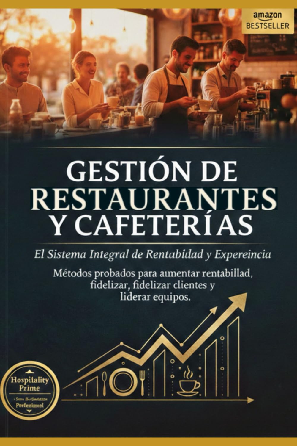 2 Edición!! Gestión de Restaurantes y Cafeterías: El Sistema Integral de Rentabilidad y Experiencia: Métodos probados para aumentar rentabilidad, fidelizar clientes y liderar equipos.