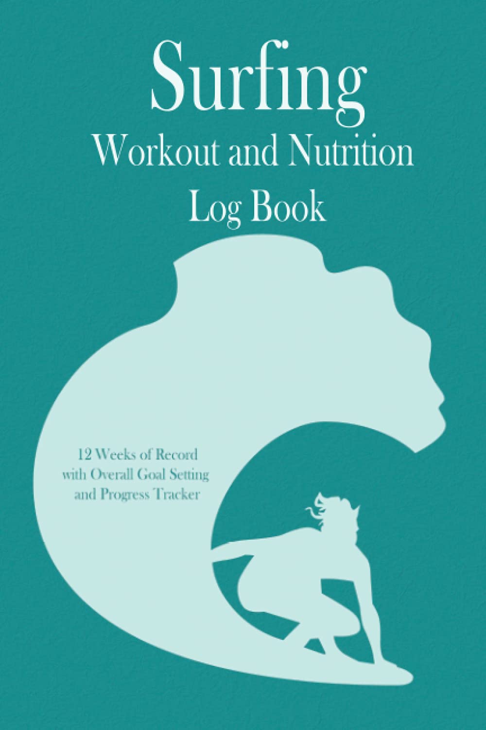 Surfing Workout and Nutrition Log Book: 12 weeks of record, Overall Goal setting and Progress tracker, Training Journal, Workout journal for clients, ... Gift for Surfer, Coach, Assistant Coach