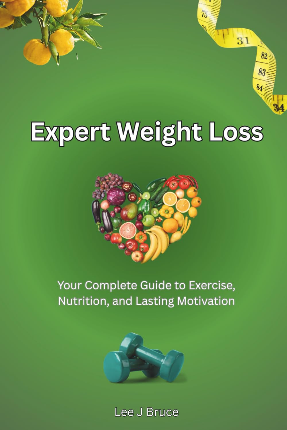 Expert Weight Loss: Your Complete Guide to Exercise, Nutrition and Lasting Motivation