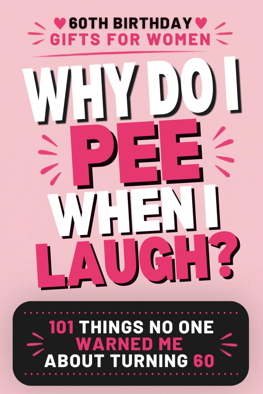 WHY DO I PEE WHEN I LAUGH?: 101 Things No One Warned Me About Turning Sixty (Funny 60th Birthday Gifts for Women)