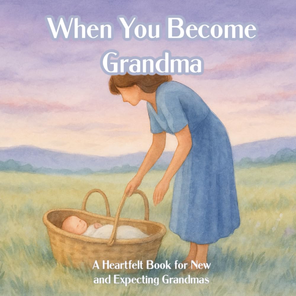 When You Become Grandma: A Heartfelt Book for New and Expecting Grandmas