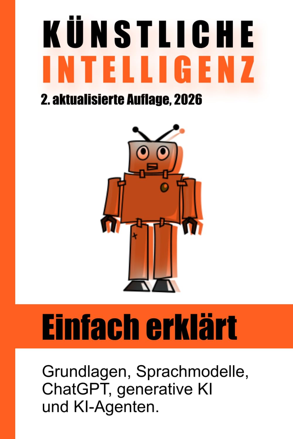 Künstliche Intelligenz einfach erklärt: Grundlagen, Sprachmodelle, ChatGPT, generative KI und KI-Agenten. 2. Auflage