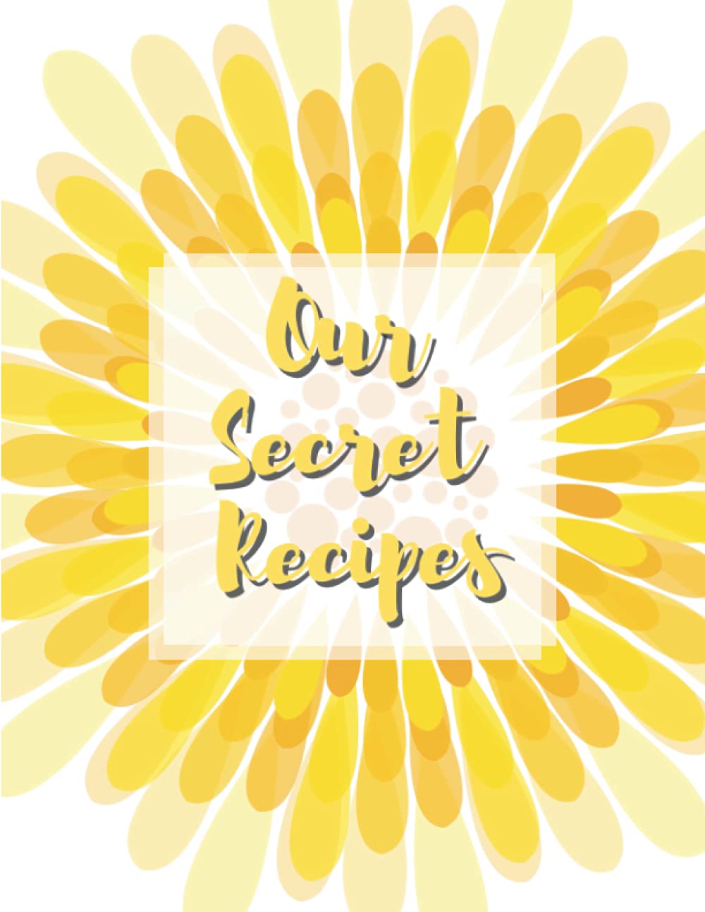 Our Secret recipes: A blank recipe book to record 50 family favourites, custom cookbook, birthday gift for foodies, wedding gift for daughters and ... gift idea for passing down to future children