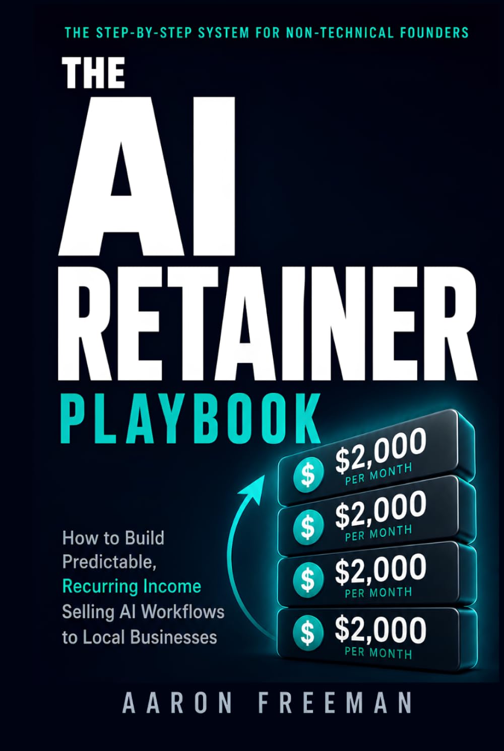 The AI Retainer Playbook: How to Build Predictable, Recurring Income Selling AI Workflows to Local Businesses | No Coding Required | Includes Outreach Scripts, Pricing Calculator & 90-Day Launch Plan
