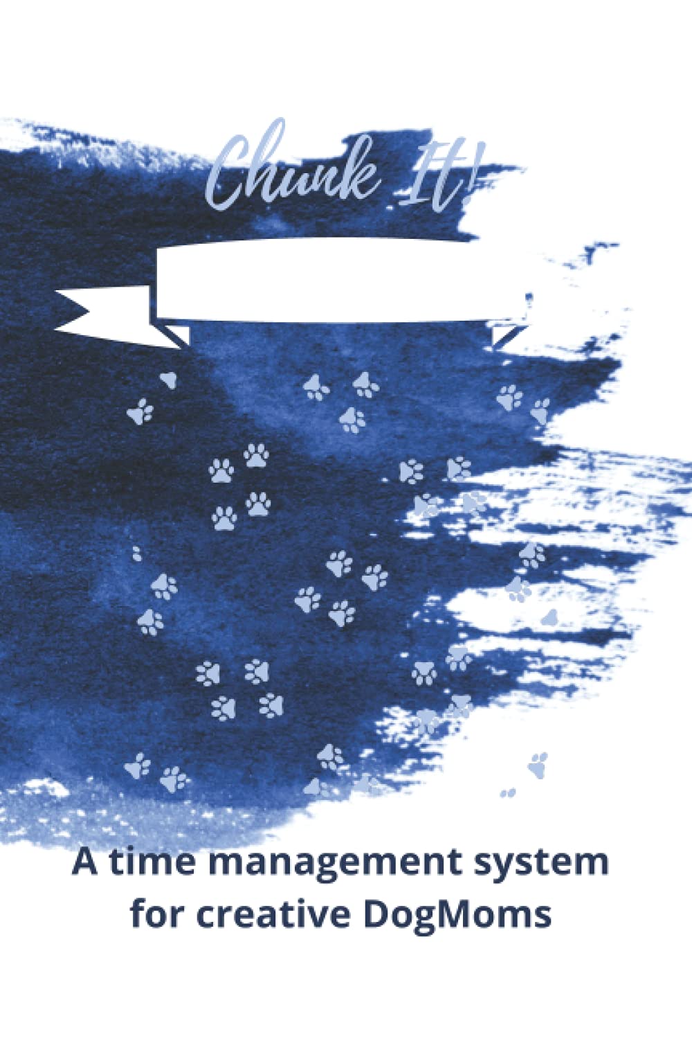 Chunk It!: A time management system for creative DogMoms