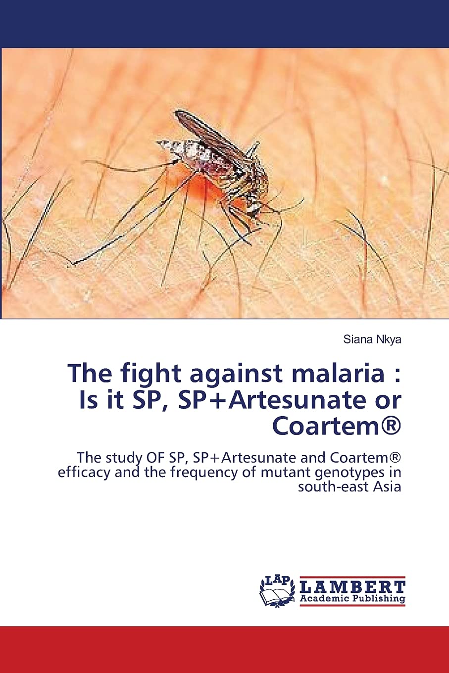 The fight against malaria : Is it SP, SP+Artesunate or Coartem®: The study OF SP, SP+Artesunate and Coartem® efficacy and the frequency of mutant genotypes in south-east Asia