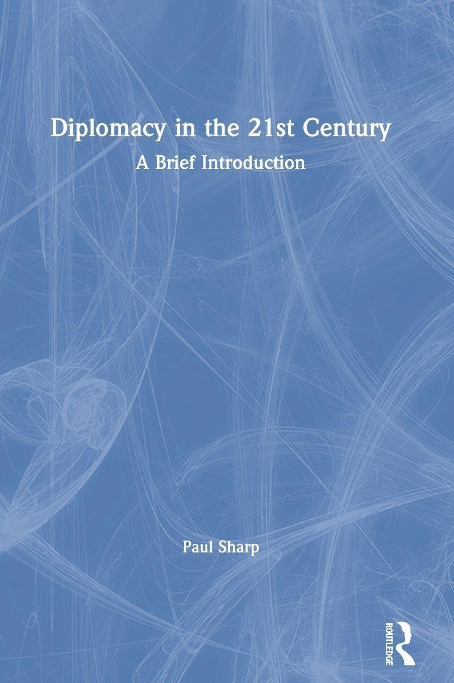 Diplomacy in the 21st Century: A Brief Introduction      1st Edition