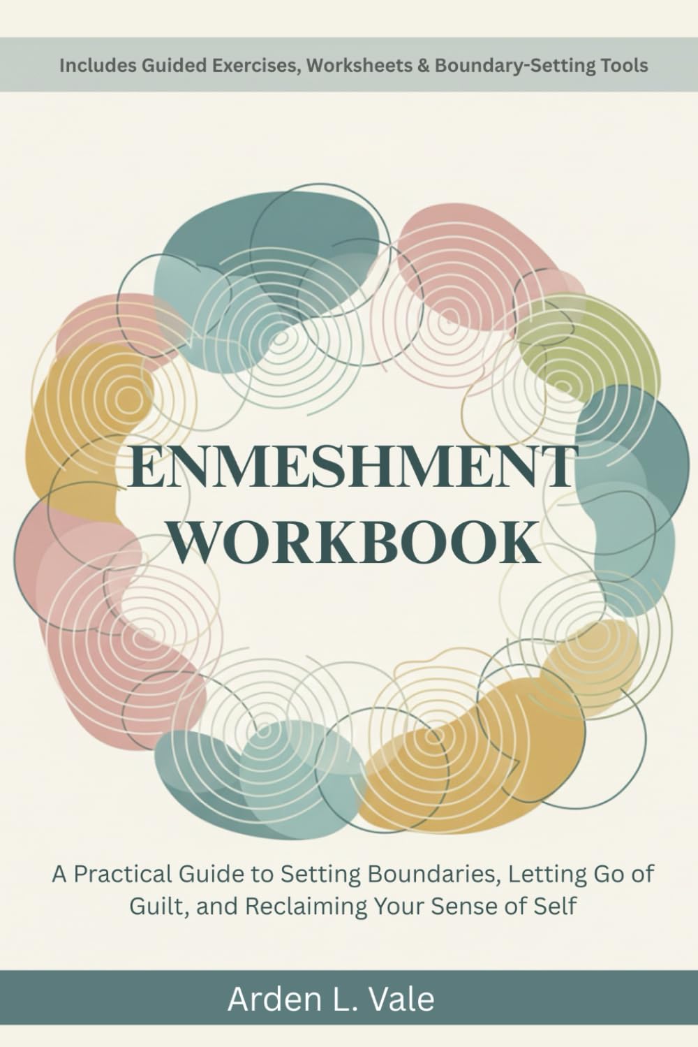 Enmeshment Workbook: A Practical Guide to Setting Boundaries, Letting Go of Guilt, and Reclaiming Your Sense of Self