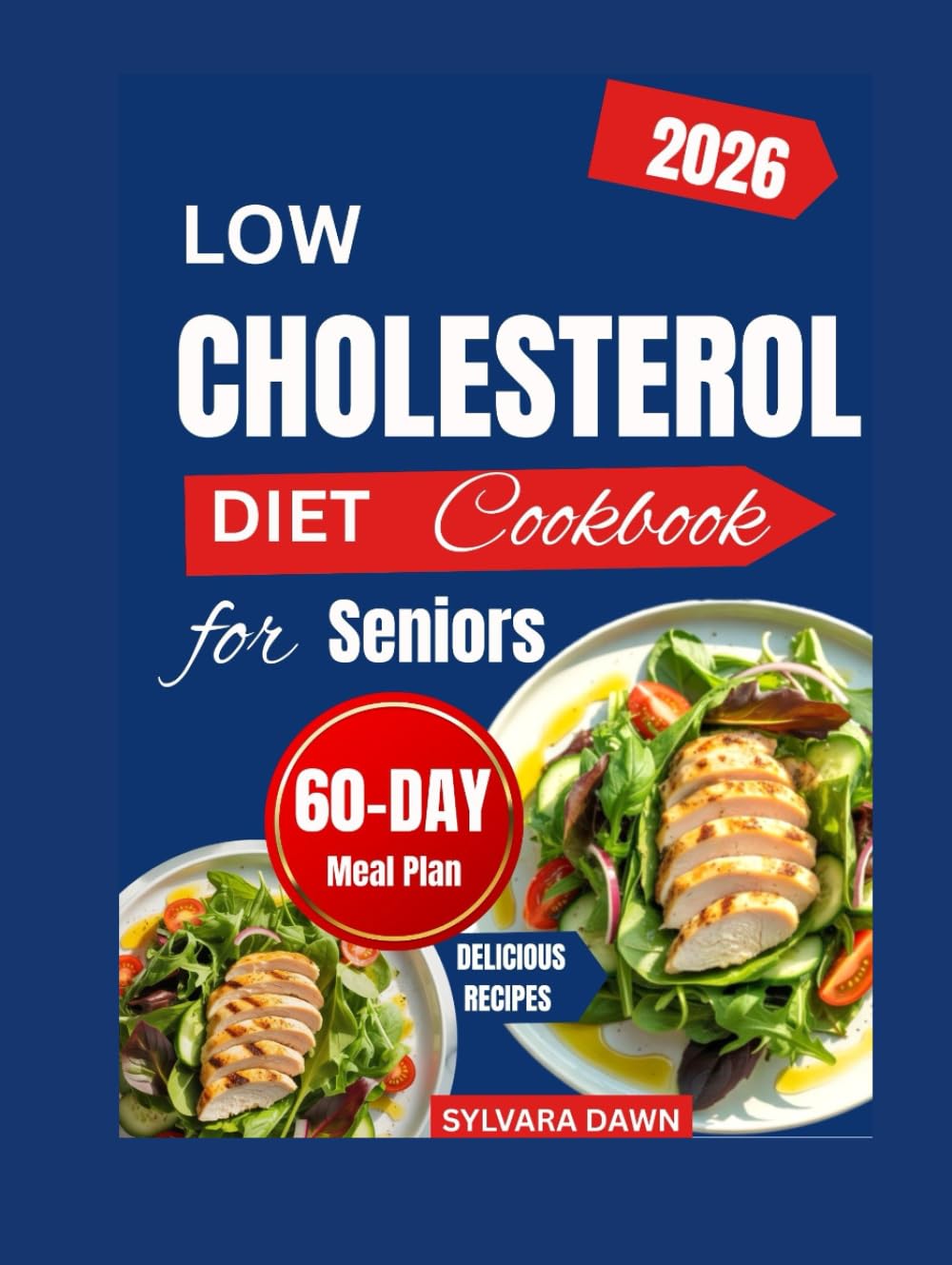 LOW CHOLESTEROL DIET COOKBOOK FOR SENIORS: Heart-Friendly, Everyday Recipes with a 60-Day Meal Plan