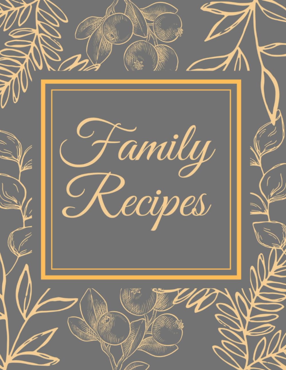 Family Recipes Notebook: A Blank Recipe Book Journal To Write In and Create Your Own Cookbook Of All Your Family Favorites